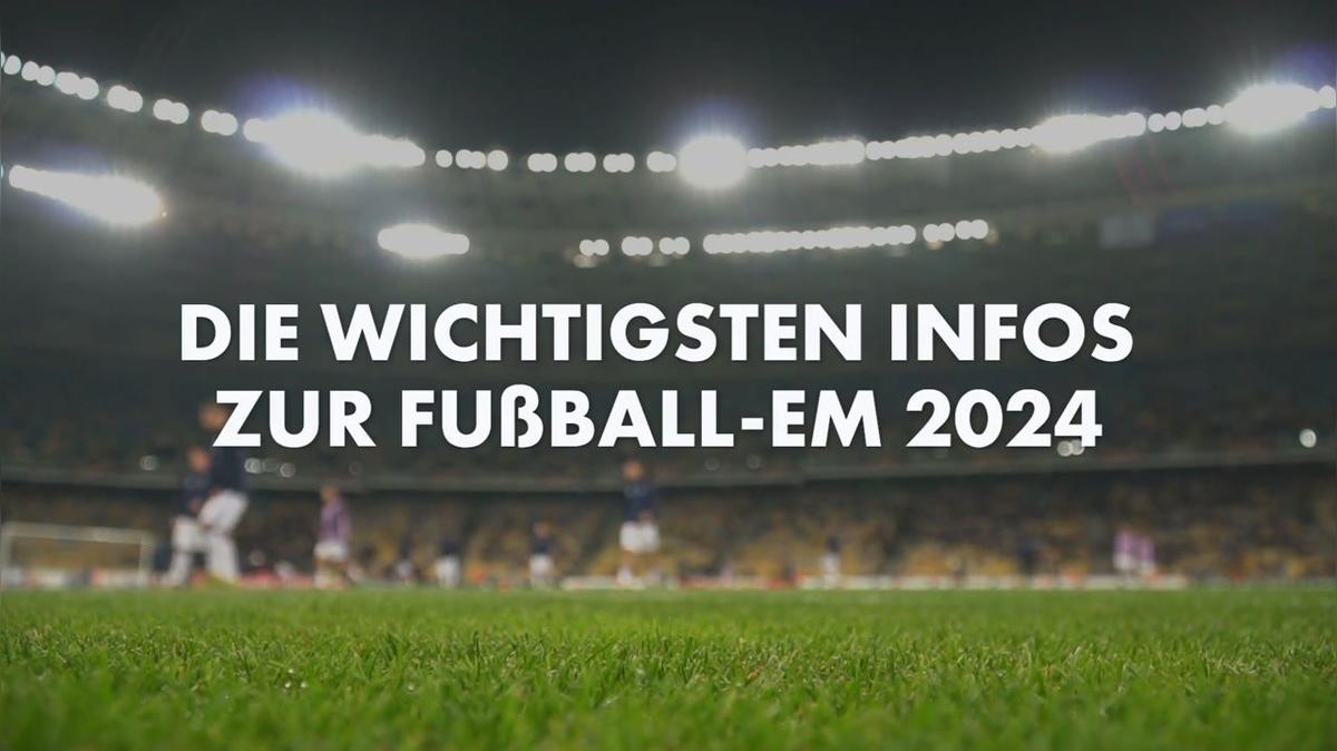 Die wichtigsten Infos zur Fußball-EM 2024
