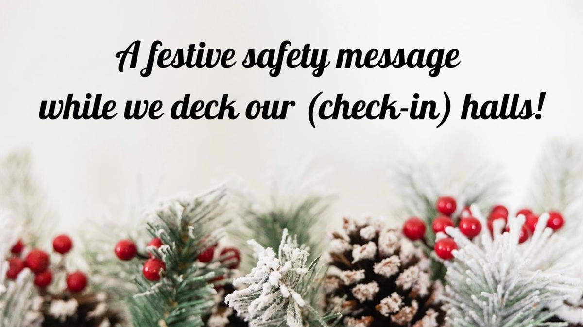 A festive safety message while we deck our (check-in) halls!
