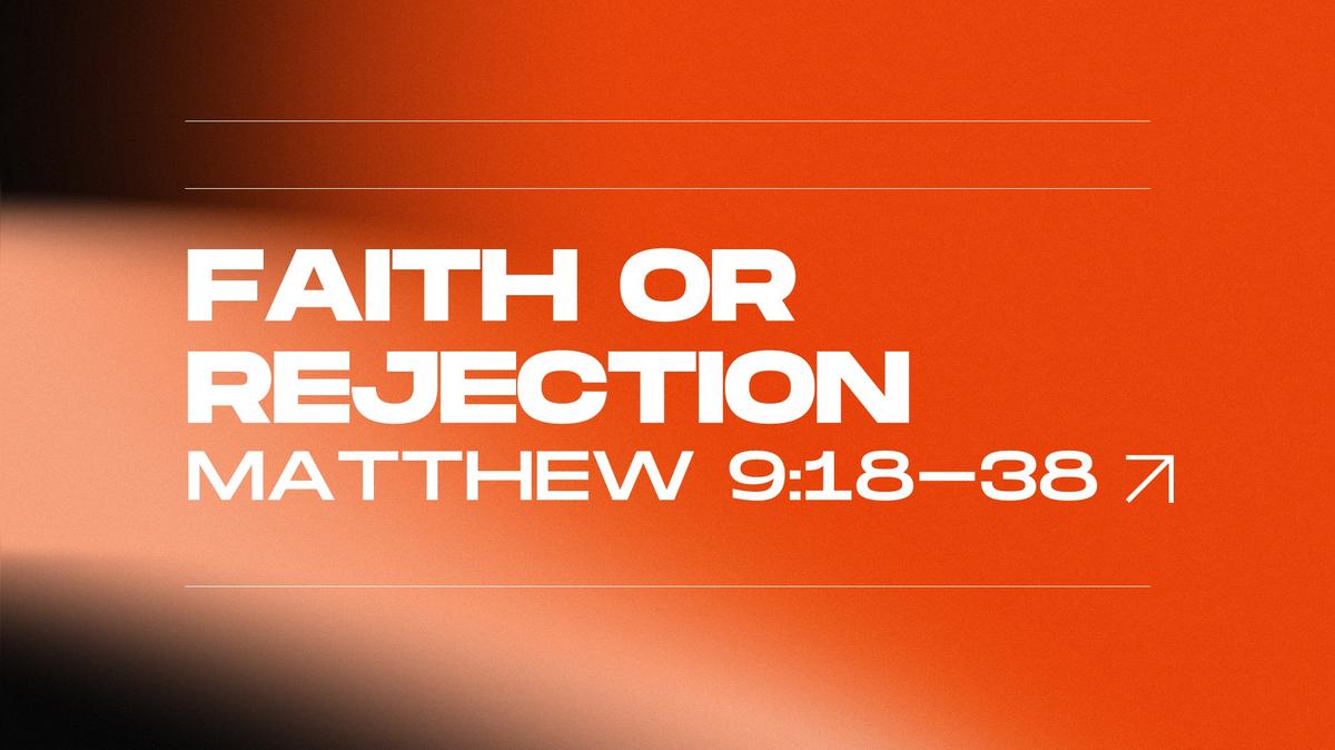 Faith or Rejection – Matthew 9:18-38 - May 11, 2025