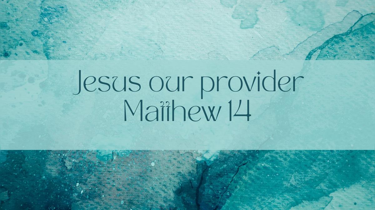 Jesus our Provider - Matthew 14 - July 13 2025