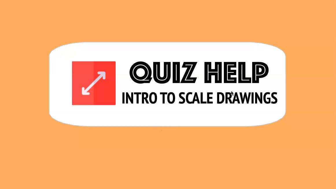 Quiz Help Intro to Scale Drawings.mp4