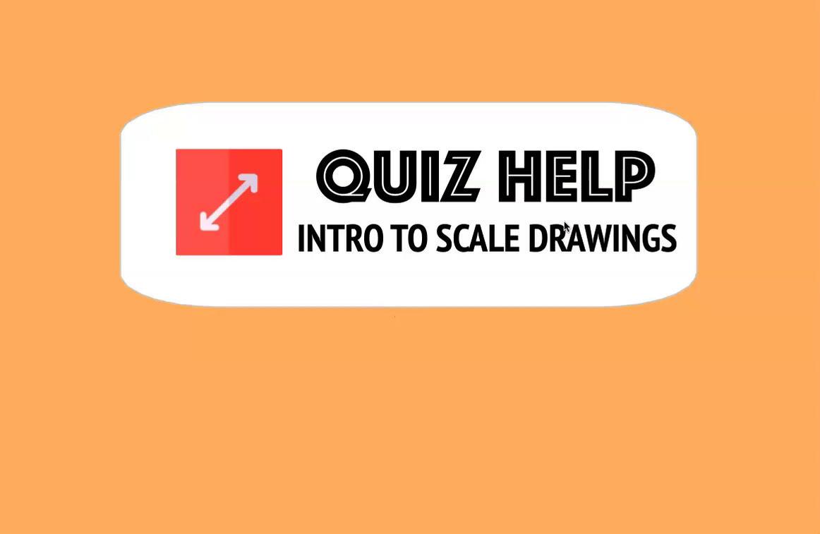 Quiz Help Intro to Scale Drawings.mp4