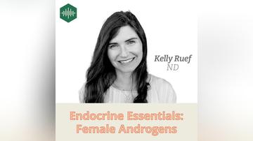 Episode 7 Dr. Kelly Ruef: Endocrine Essentials: Female Androgens