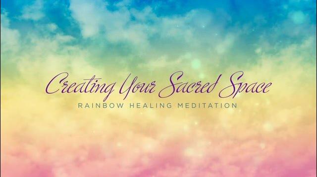 Creating Your Sacred Space (Rainbow Healing Meditation)
