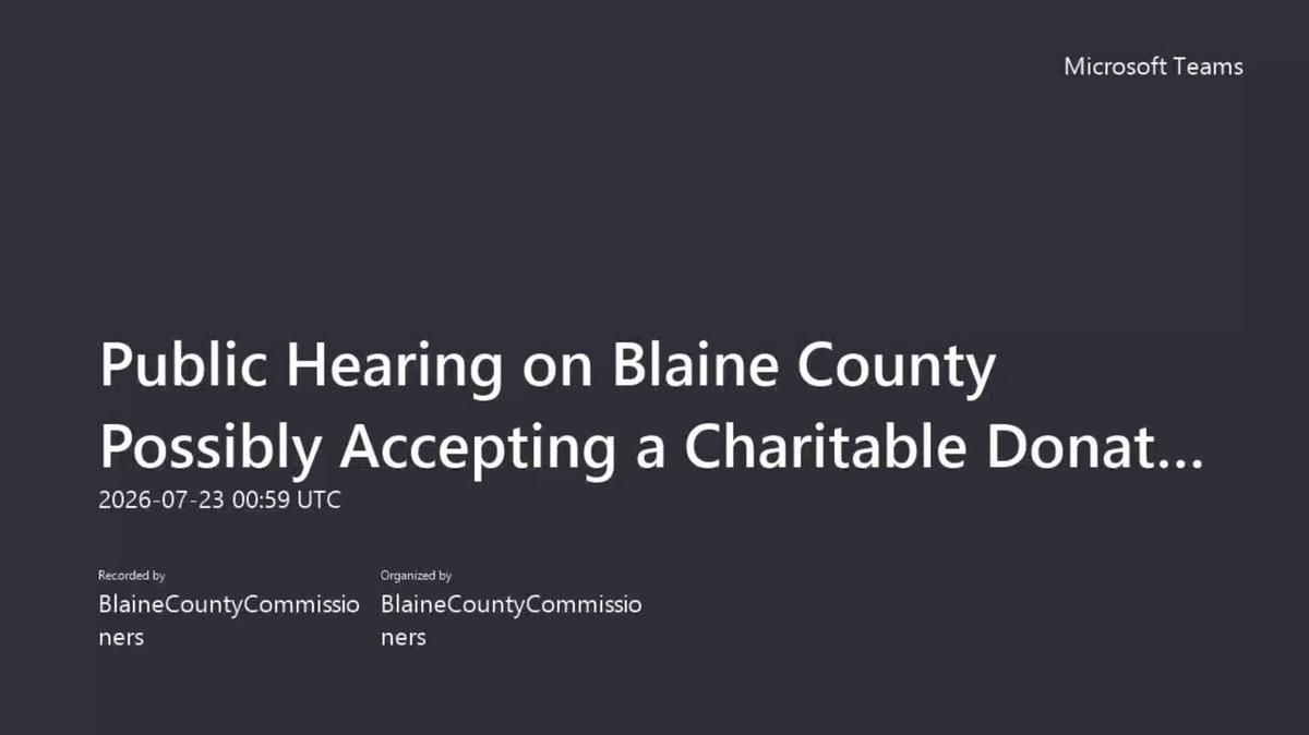 Public Hearing on Blaine County Possibly Accepting a Charitable Donation of the old Blaine Bank  Wells Fargo Building-20260722_190004-Meeting Recording