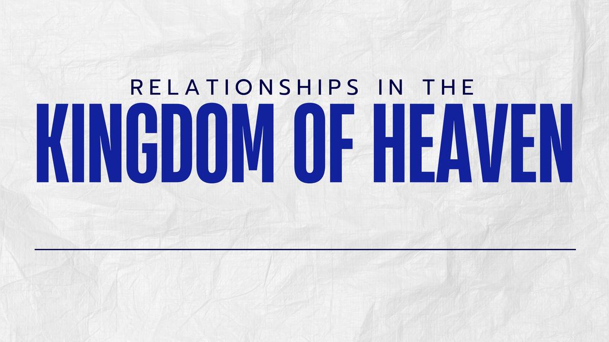 Relationships in the Kingdom of Heaven - Matthew 18 - 9/7/2025