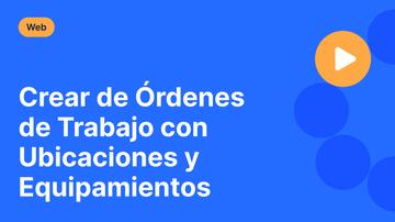 Crear de Órdenes de Trabajo con Ubicaciones y Equipamientos