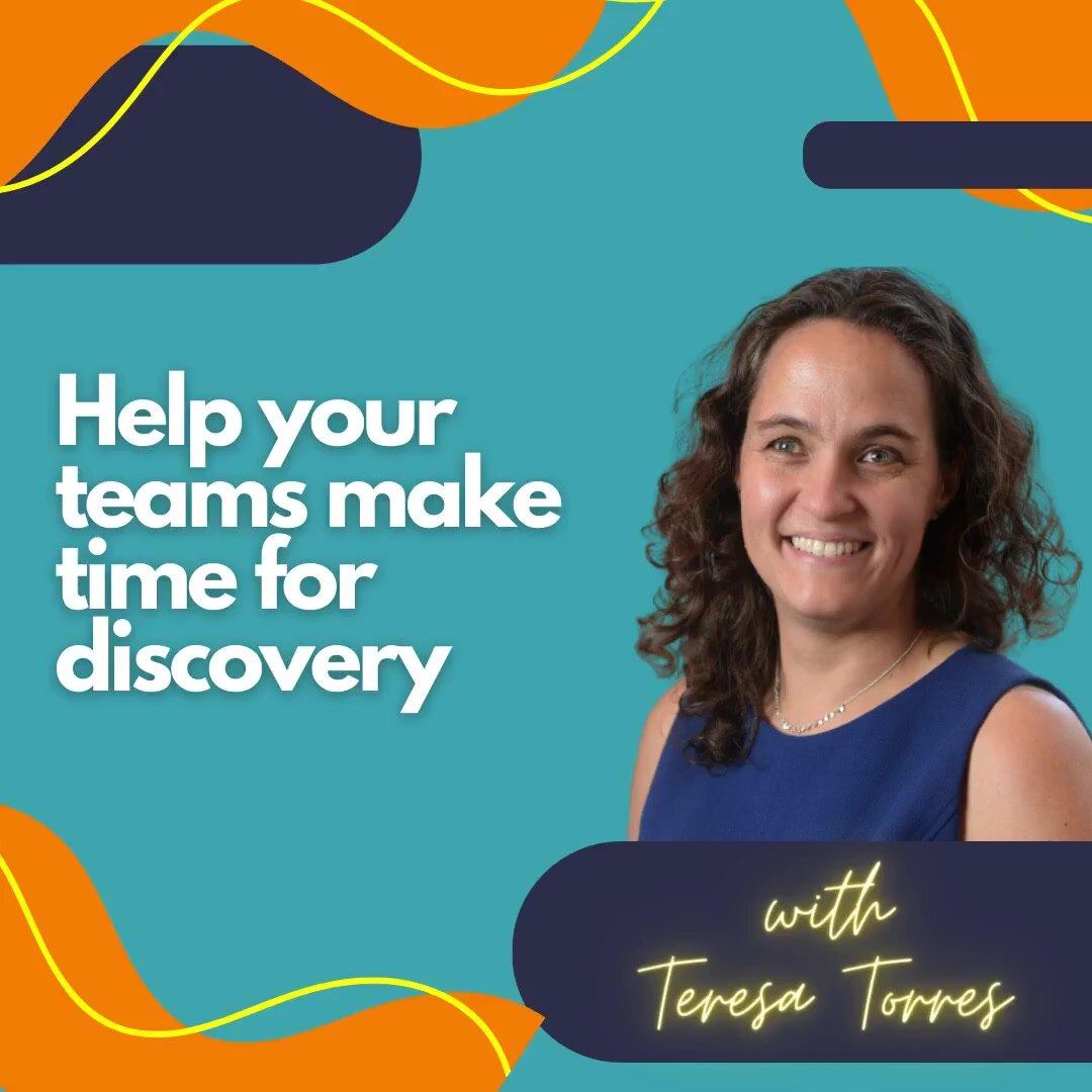 Help your teams make time for discovery.