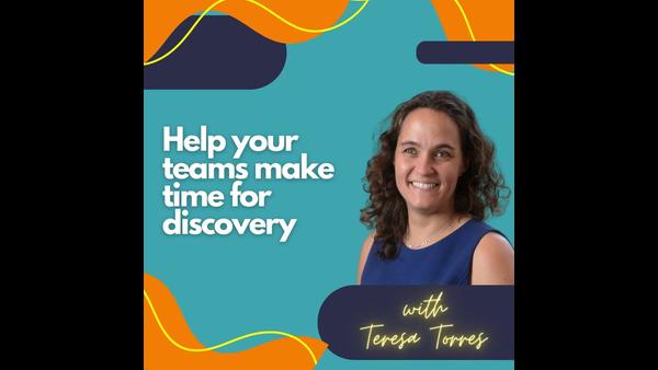 Help your teams make time for discovery.