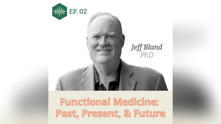 Episode 2  Dr. Jeff Bland: Functional Medicine: Past, Present &amp; Future