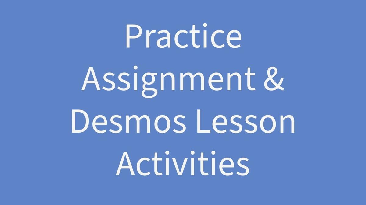 Practice Assignments &amp; Desmos Lesson Activities