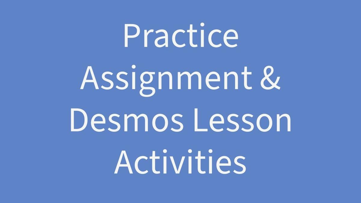 Practice Assignments & Desmos Lesson Activities
