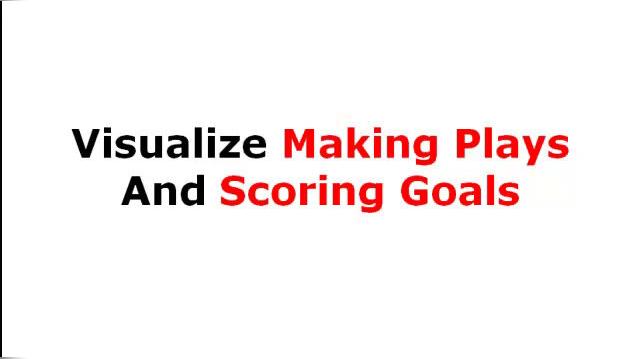 Visualize Making Plays and Scoring Goals  -Mental