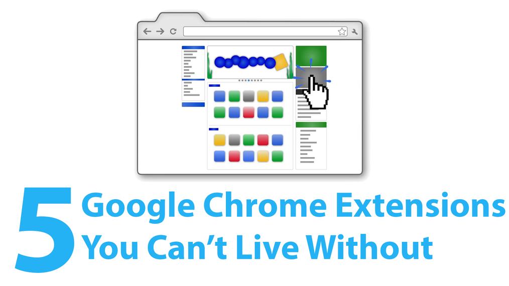 5 Google Chrome Extensions You Can't Live Without