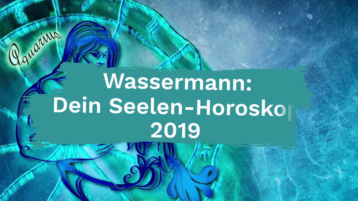 Wassermann: Dein Seelen-Horoskop 2019