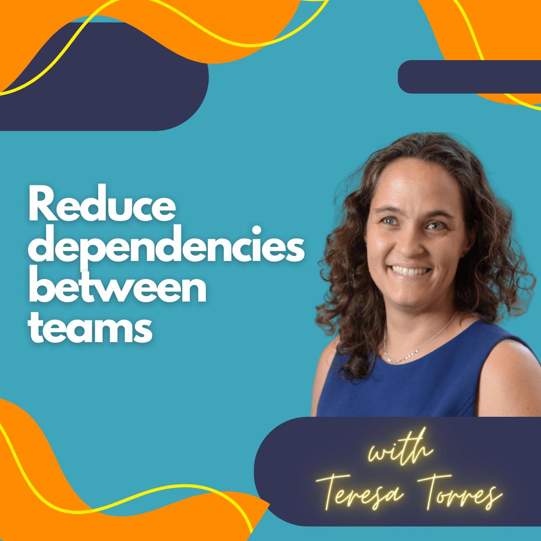 Reduce dependencies between teams.