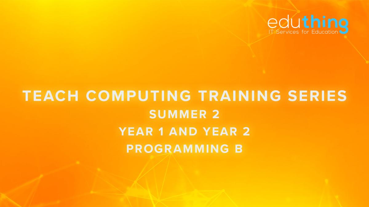 Teach Computing Training Series - Summer 2 - Year 1 &amp; Year 2 Programming B
