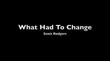 What Had To Change_Scott Rodgers