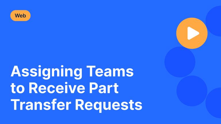 Assigning Teams to Receive Part Transfer Requests