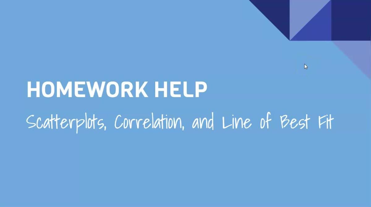 HH NEW Scatterplots, Correlation, and Line of Best Fit.mp4