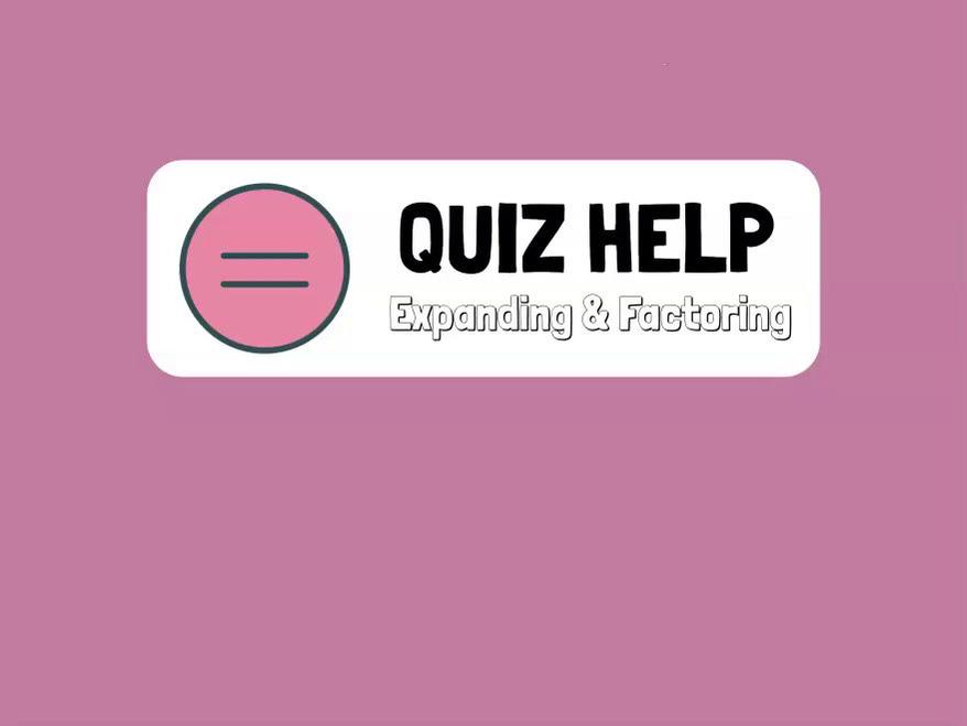 Quiz Help Expanding and Factoring.mp4