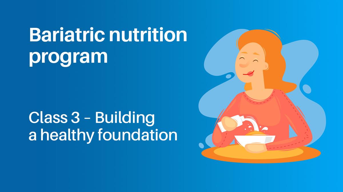 Bariatric Nutrition Program Class 3: Building a Healthy Foundation