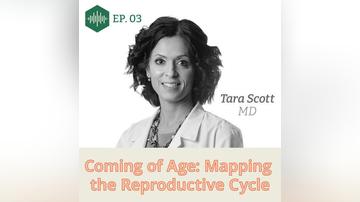 Episode 3 Dr. Tara Scott: Coming of Age: Mapping the Reproductive Cycle