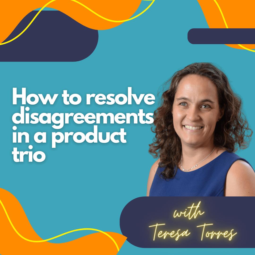 How to resolve disagreements in a product trio.