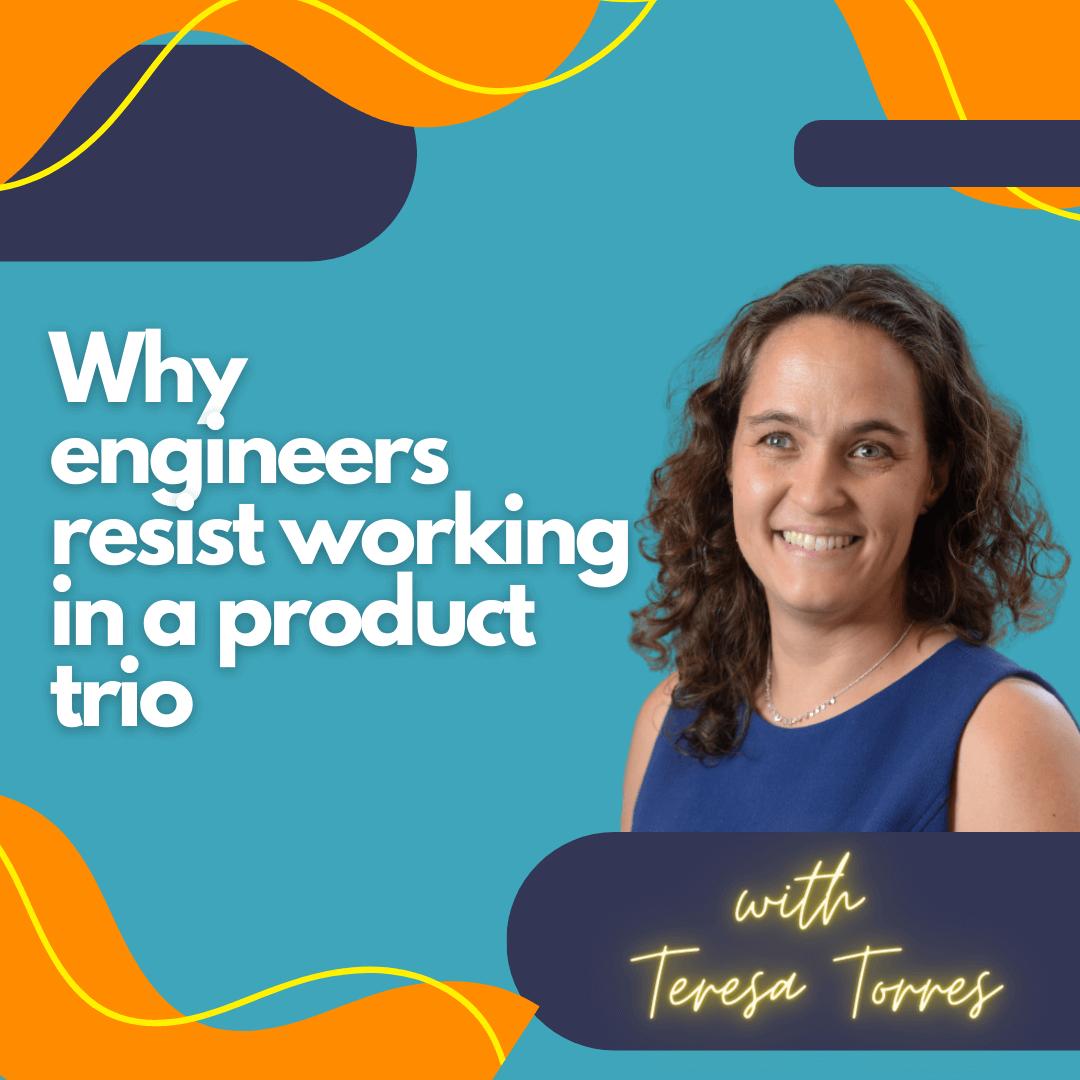 Why engineers resist working in a product trio.