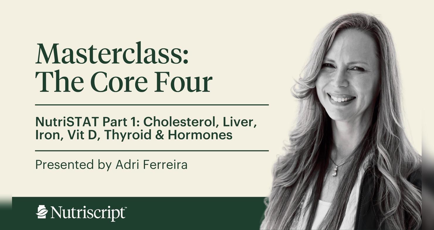 Core Four: Module 1 - NutriSTAT: Cholesterol, Liver Function, Iron, Vitamin D, Thyroid &amp; Other Hormones