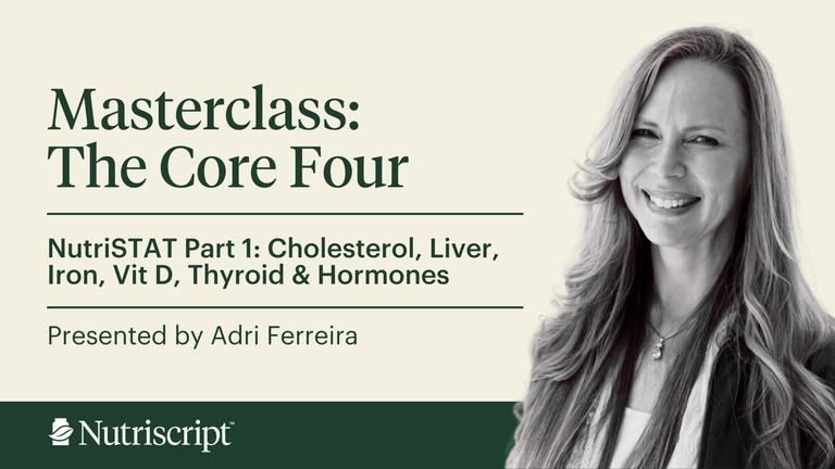 Core Four: Module 1 - NutriSTAT: Cholesterol, Liver Function, Iron, Vitamin D, Thyroid &amp; Other Hormones