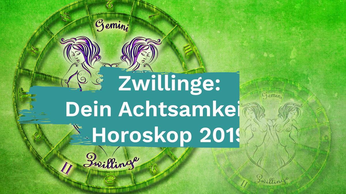 Zwilling: Dein Achtsamkeits-Horoskop 2019