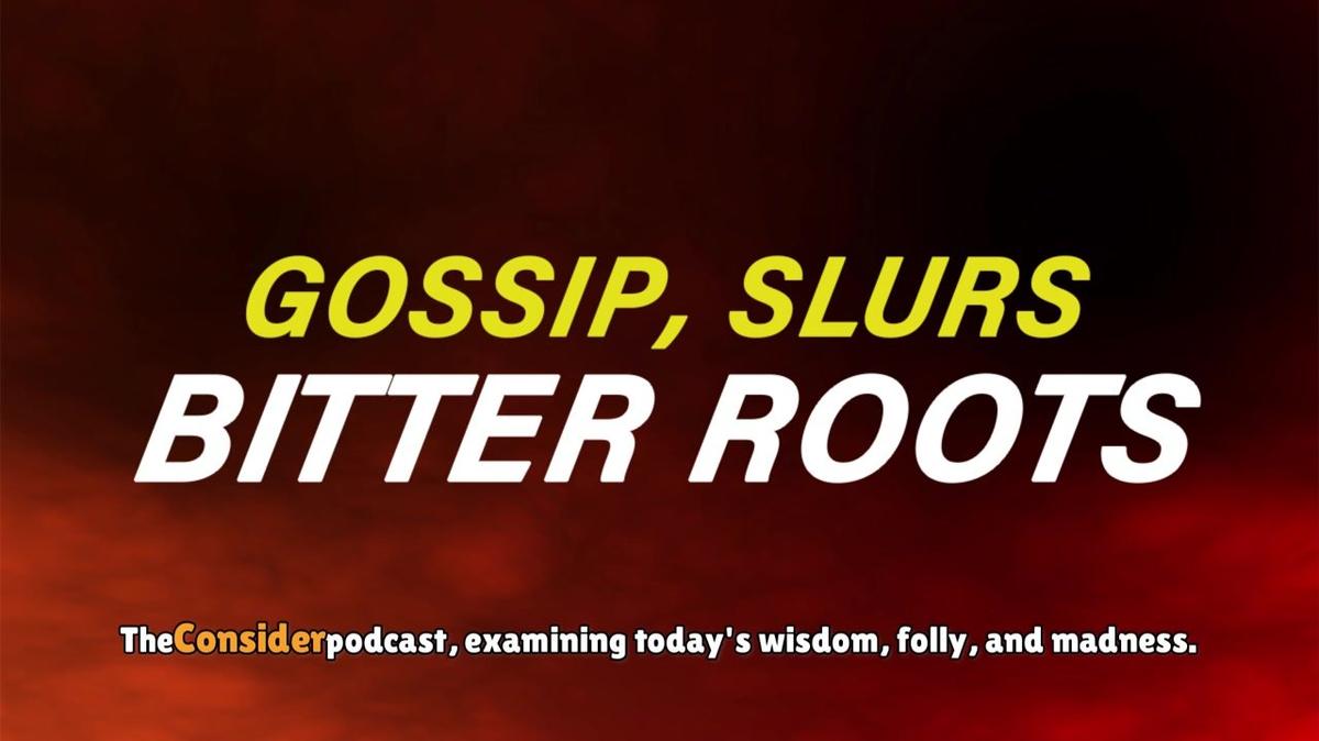 Bitter Roots, Gossip, Slurs, Slander