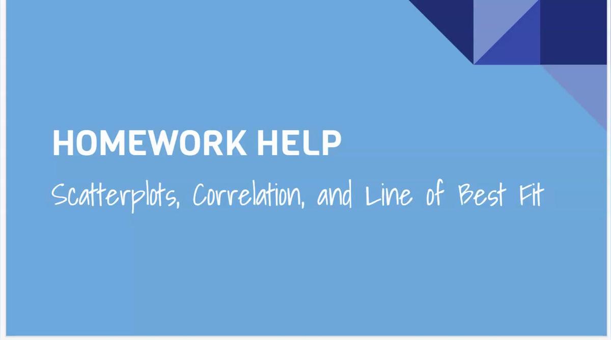HH Scatterplots, Correlation, and Line of Best Fit.mp4