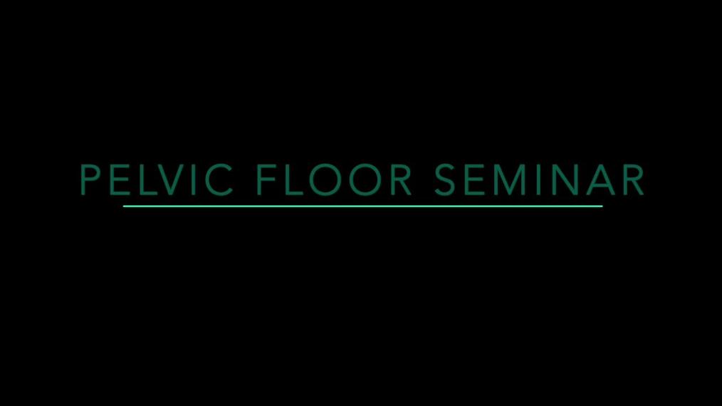 Pelvic Floor Seminar 5/4/22