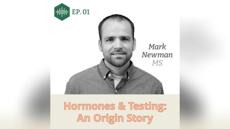 Episode 1 Mark Newman: Hormones &amp; Testing: An Origin Story