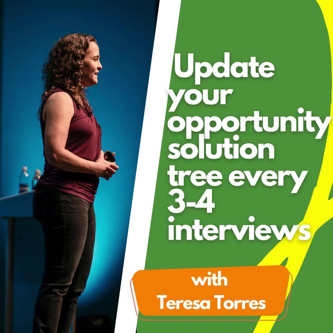 Update your opportunity solution tree every 3-4 interviews.