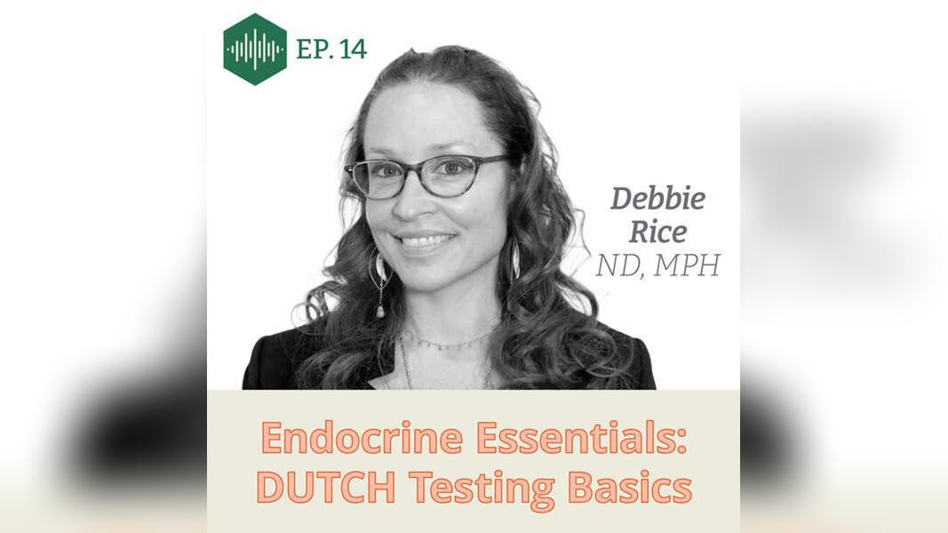 Episode 14, Dr. Debbie Rice, Endocrine Essentials: DUTCH Testing Basics