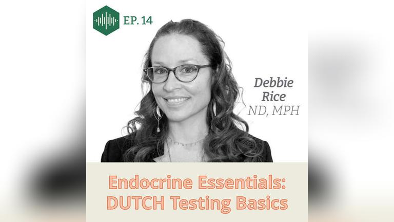 Episode 14, Dr. Debbie Rice, Endocrine Essentials: DUTCH Testing Basics