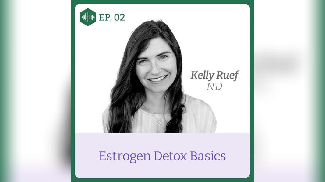 Episode 2, Dr Kelly Ruef, Estrogen Detox Basics