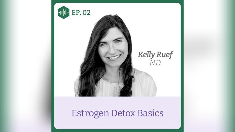 Episode 2, Dr Kelly Ruef, Estrogen Detox Basics
