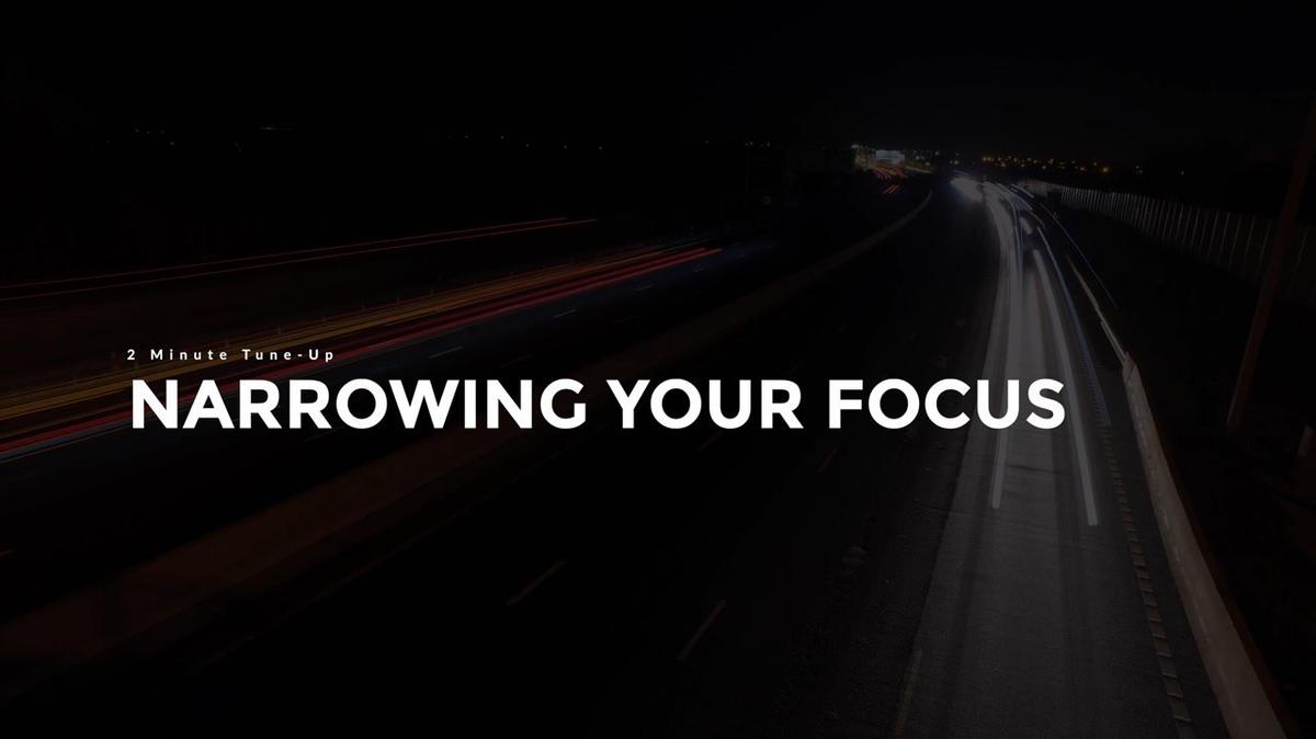 2 Minute Tune-Up: Narrowing Your Focus