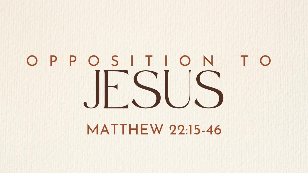 Opposition to Jesus Part 2 - Matthew 22:15-46 - 10/5/2025