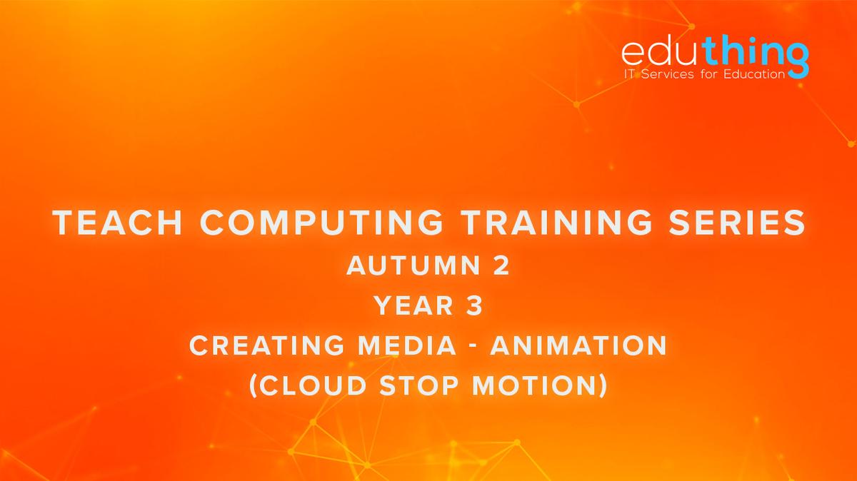Teach Computing Training Series - Autumn 2 - Year 3 Animation (Cloud Stop Motion)