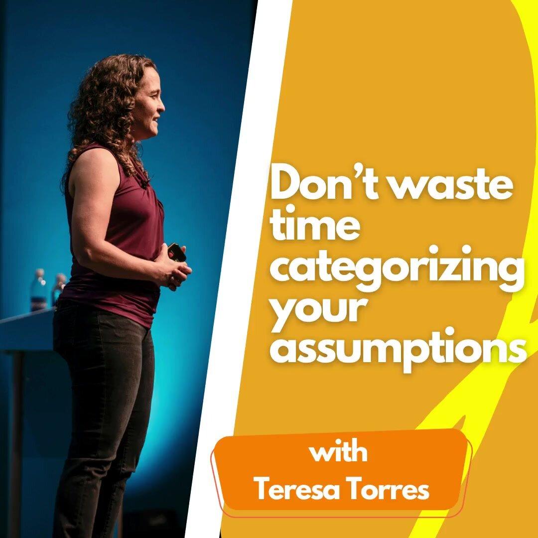 Don’t waste time categorizing your assumptions.