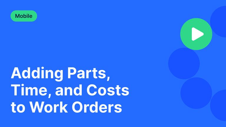 Adding Parts, Time, and Costs to Work Orders