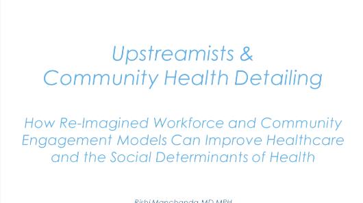 Upstreamists & Community Health Detailing: How Re-Imagined Workforce and Community Engagement Models Can Improve Healthcare and the Social Determinants of Health