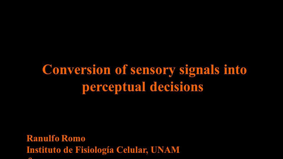 Ranulfo Romo "Conversion of sensory signals into perceptual decisions"