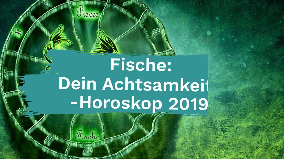 Fische: Dein Achtsamkeits-Horoskop 2019