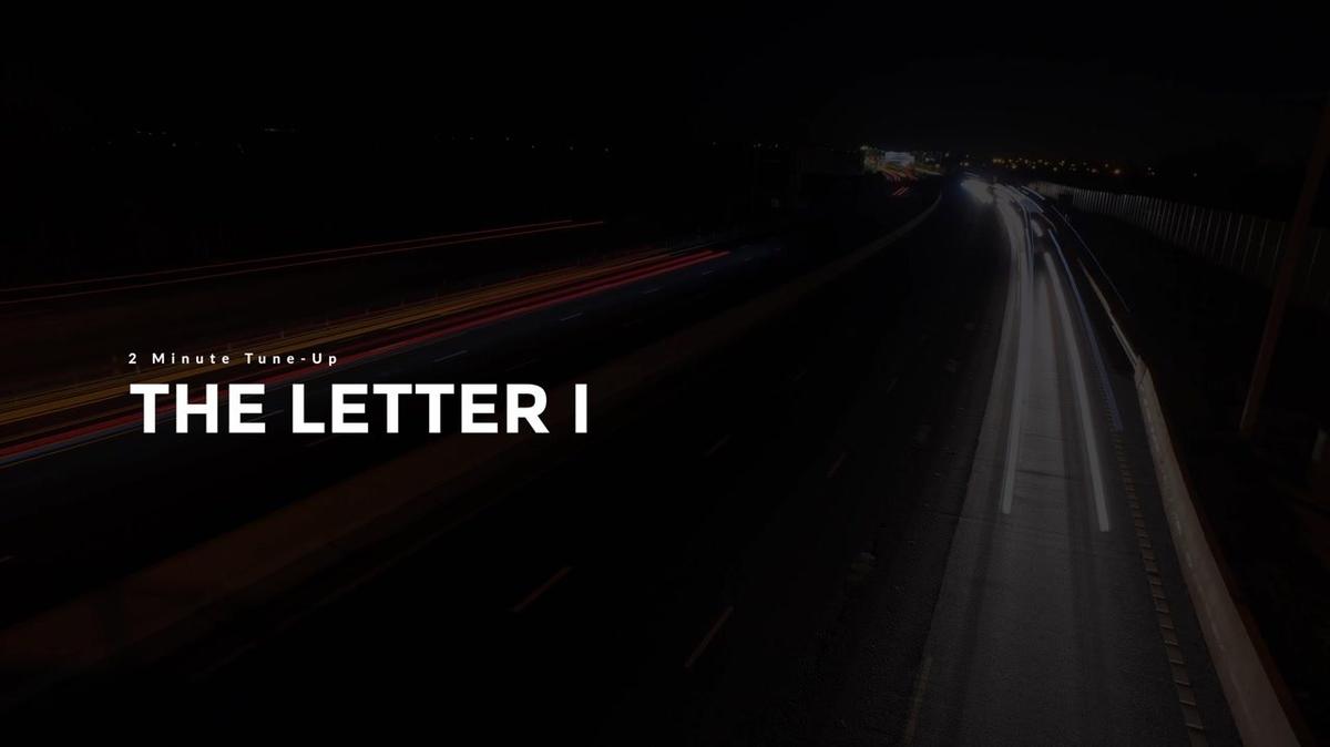 2 Minute Tune-Up: The Letter I